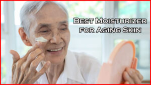 Best Moisturizer for Aging Skin